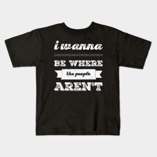 I wanna be where the people aren't funny sayings I don't like people Kids T-Shirt